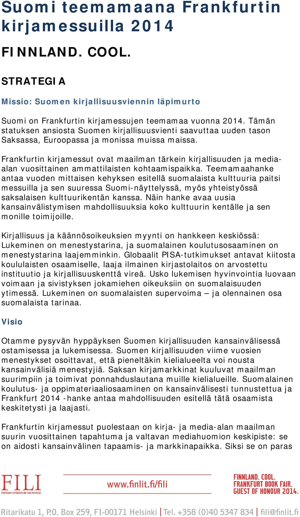 Tämän statuksen ansiosta Suomen kirjallisuusvienti saavuttaa uuden tason Saksassa, Euroopassa ja monissa muissa maissa.