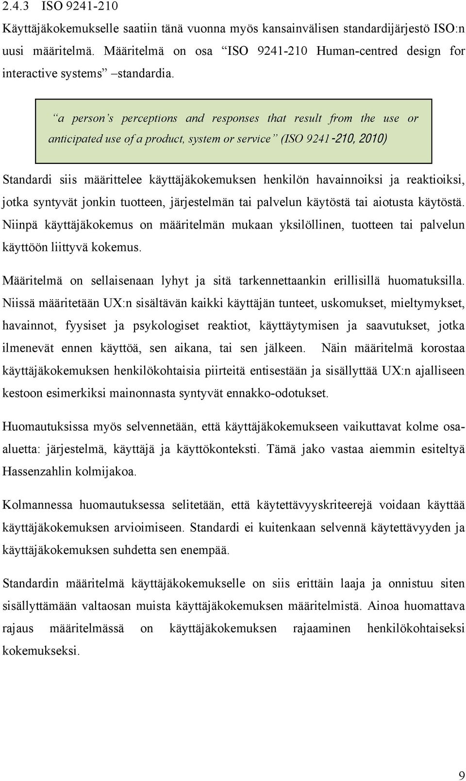 Niinpä käyttäjäkokemus on määritelmän mukaan yksilöllinen, tuotteen tai palvelun käyttöön liittyvä kokemus. Määritelmä on sellaisenaan lyhyt ja sitä tarkennettaankin erillisillä huomatuksilla.