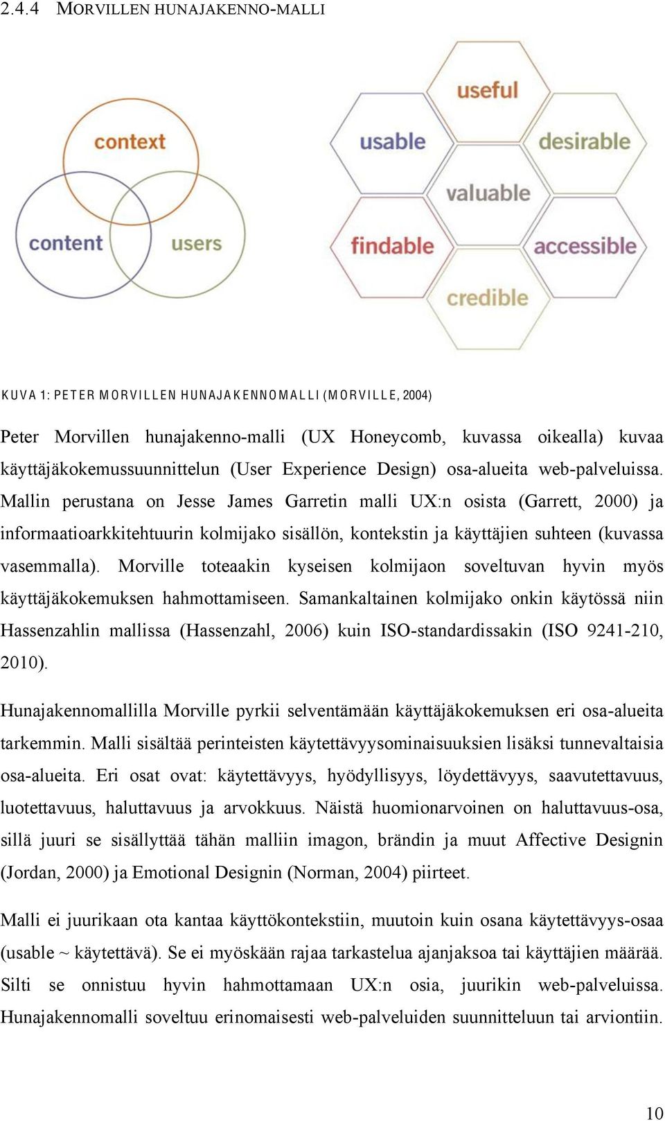 Mallin perustana on Jesse James Garretin malli UX:n osista (Garrett, 2000) ja informaatioarkkitehtuurin kolmijako sisällön, kontekstin ja käyttäjien suhteen (kuvassa vasemmalla).