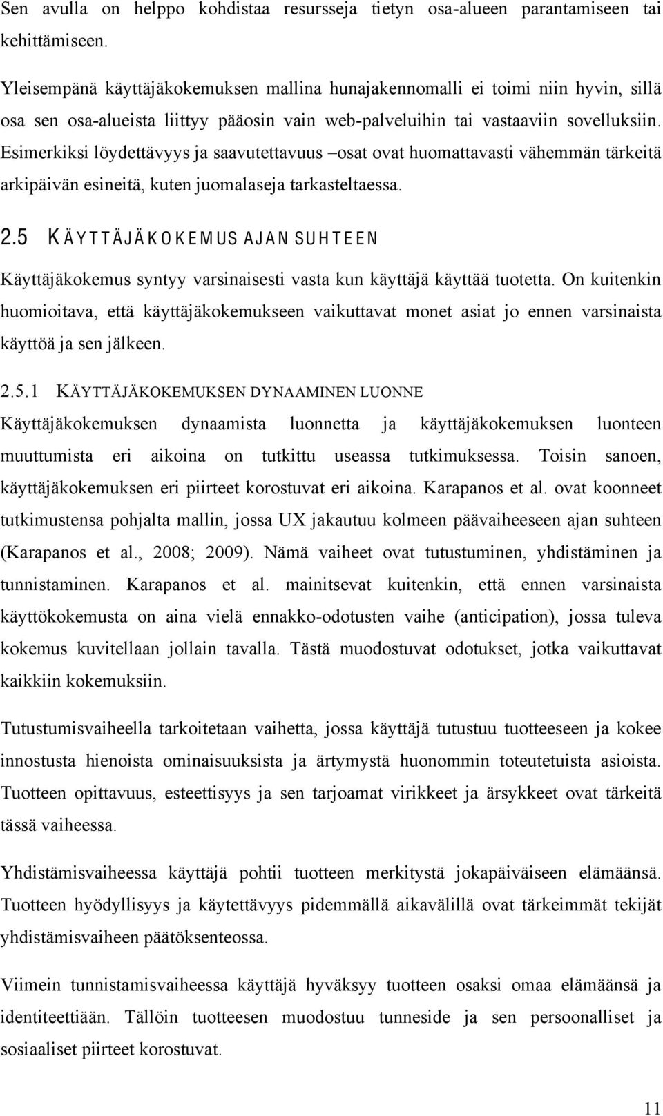 Esimerkiksi löydettävyys ja saavutettavuus osat ovat huomattavasti vähemmän tärkeitä arkipäivän esineitä, kuten juomalaseja tarkasteltaessa. 2.