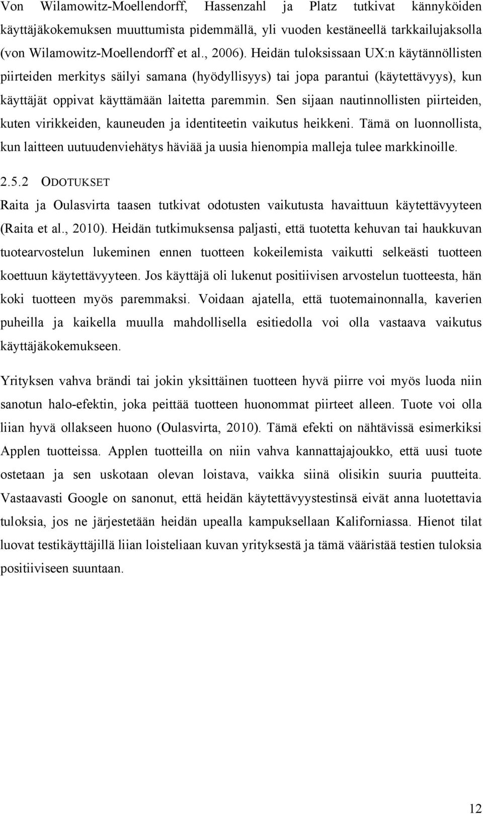 Sen sijaan nautinnollisten piirteiden, kuten virikkeiden, kauneuden ja identiteetin vaikutus heikkeni.