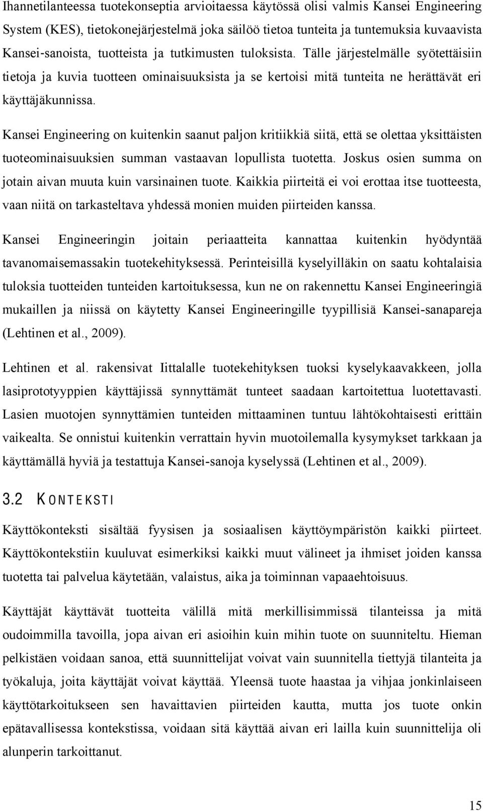Kansei Engineering on kuitenkin saanut paljon kritiikkiä siitä, että se olettaa yksittäisten tuoteominaisuuksien summan vastaavan lopullista tuotetta.