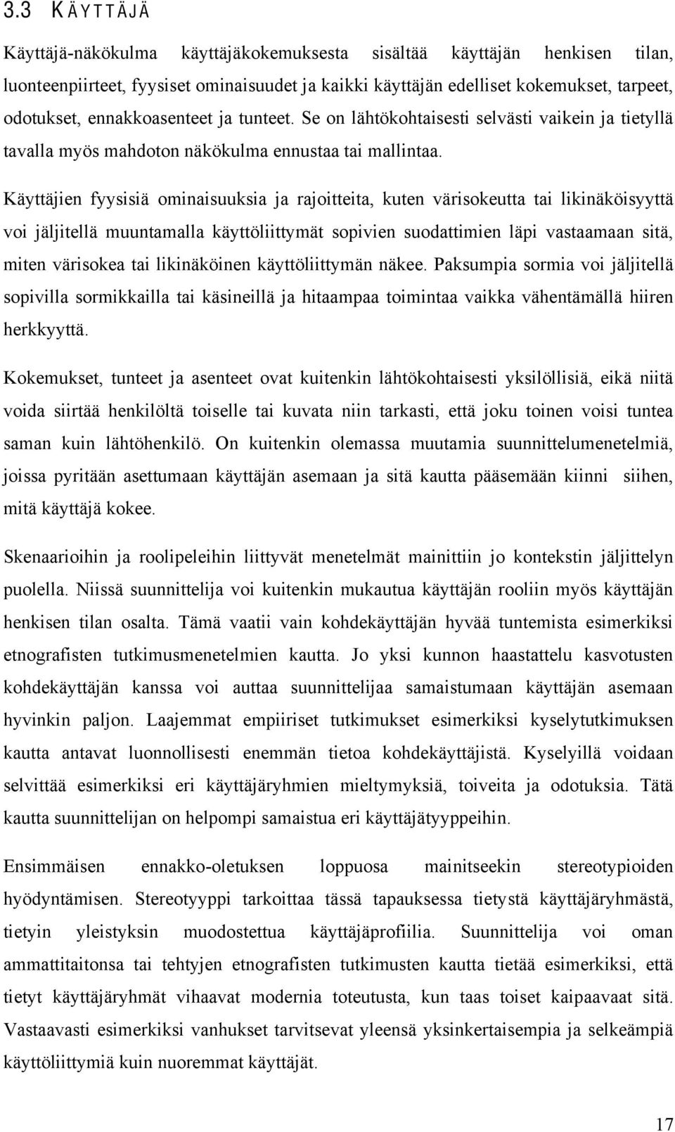 Käyttäjien fyysisiä ominaisuuksia ja rajoitteita, kuten värisokeutta tai likinäköisyyttä voi jäljitellä muuntamalla käyttöliittymät sopivien suodattimien läpi vastaamaan sitä, miten värisokea tai