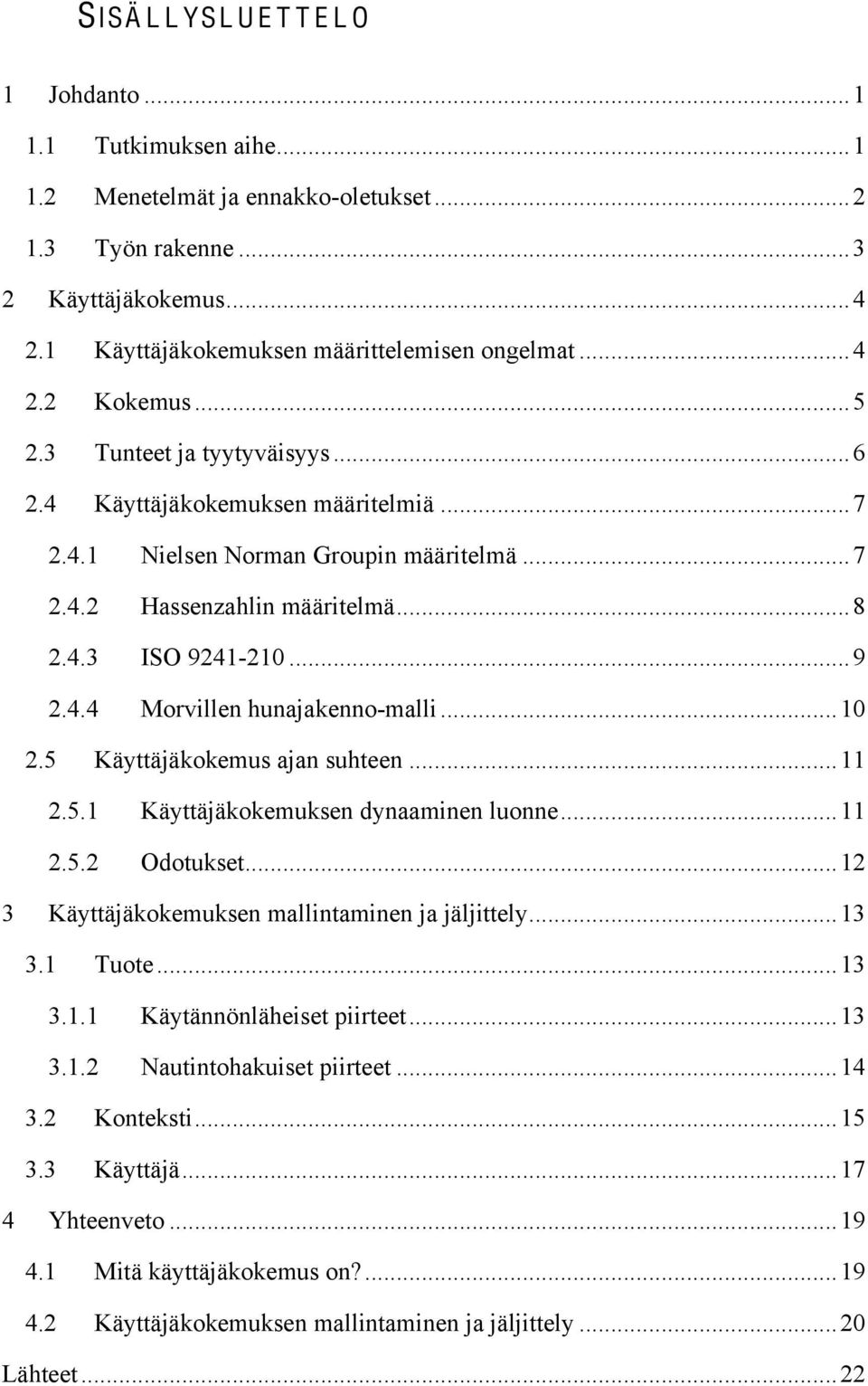 .. 8 2.4.3 ISO 9241-210... 9 2.4.4 Morvillen hunajakenno-malli... 10 2.5 Käyttäjäkokemus ajan suhteen... 11 2.5.1 Käyttäjäkokemuksen dynaaminen luonne... 11 2.5.2 Odotukset.