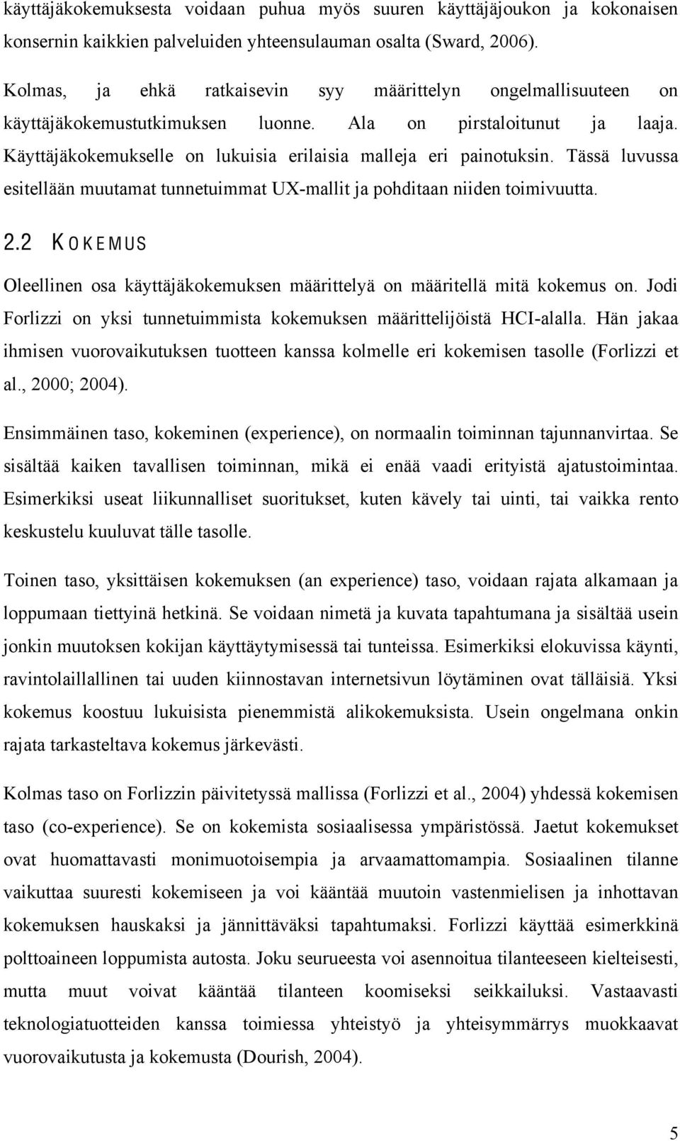 Tässä luvussa esitellään muutamat tunnetuimmat UX-mallit ja pohditaan niiden toimivuutta. 2.2 K O K E M US Oleellinen osa käyttäjäkokemuksen määrittelyä on määritellä mitä kokemus on.