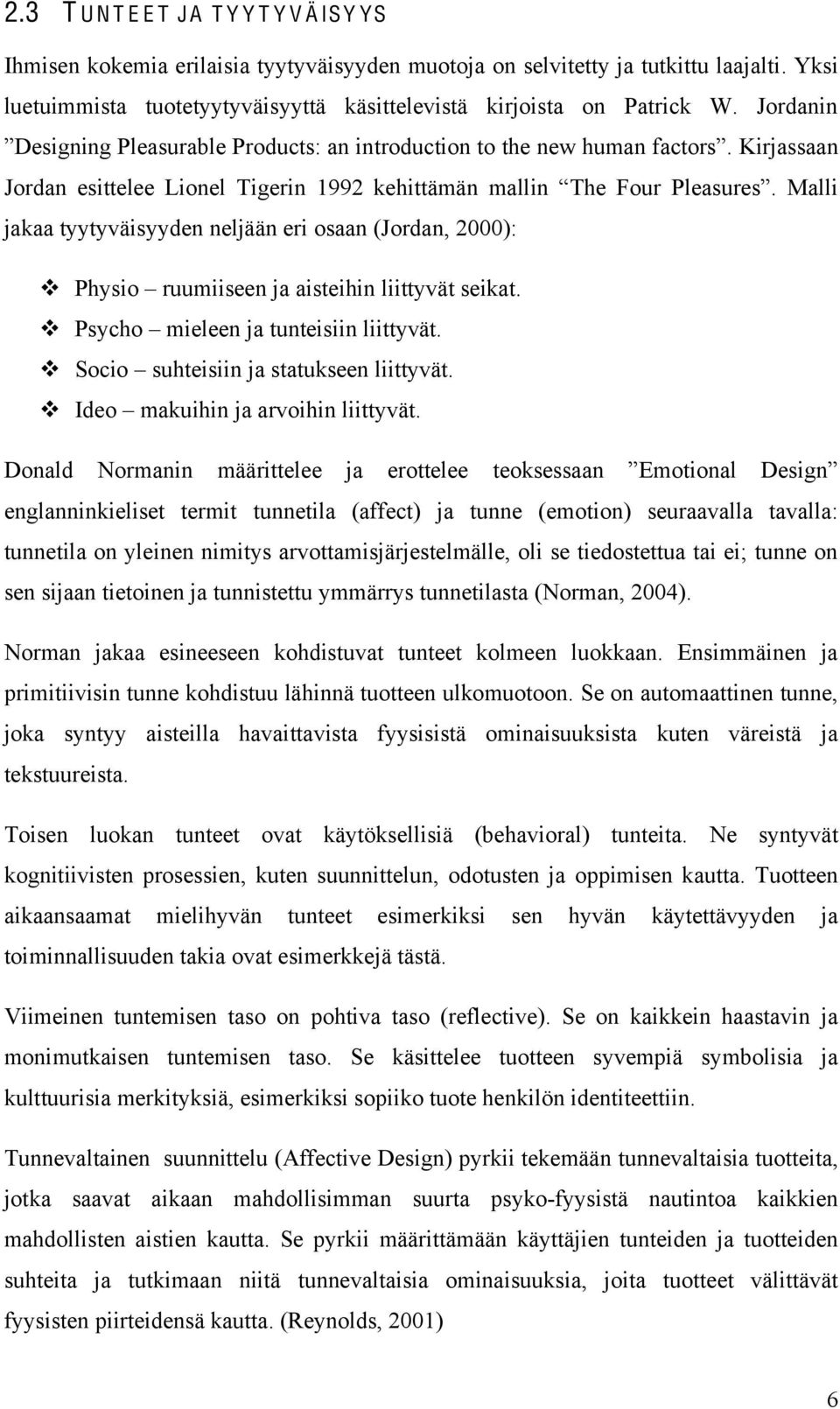 Psycho mieleen ja tunteisiin liittyvät. Socio suhteisiin ja statukseen liittyvät. Ideo makuihin ja arvoihin liittyvät.