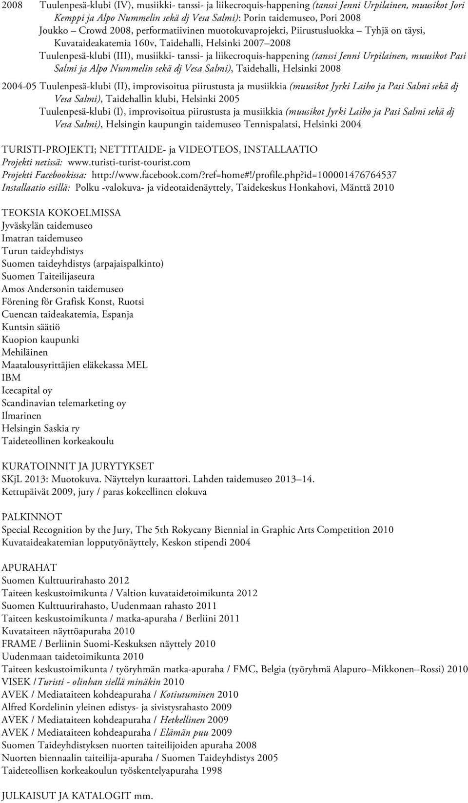 (tanssi Jenni Urpilainen, muusikot Pasi Salmi ja Alpo Nummelin sekä dj Vesa Salmi), Taidehalli, Helsinki 2008 2004-05 Tuulenpesä-klubi (II), improvisoitua piirustusta ja musiikkia (muusikot Jyrki