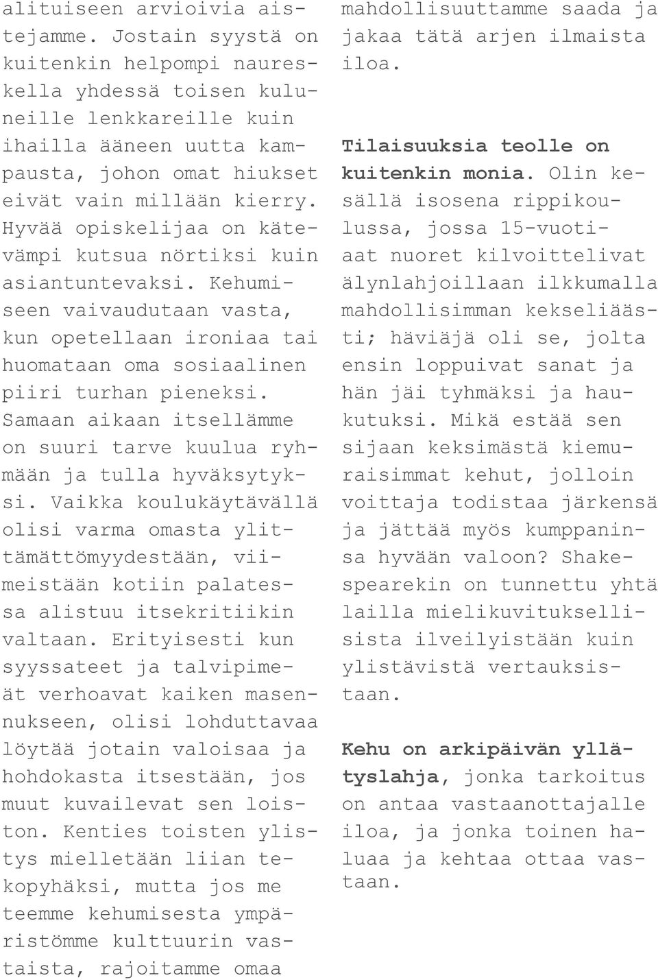 Hyvää opiskelijaa on kätevämpi kutsua nörtiksi kuin asiantuntevaksi. Kehumiseen vaivaudutaan vasta, kun opetellaan ironiaa tai huomataan oma sosiaalinen piiri turhan pieneksi.