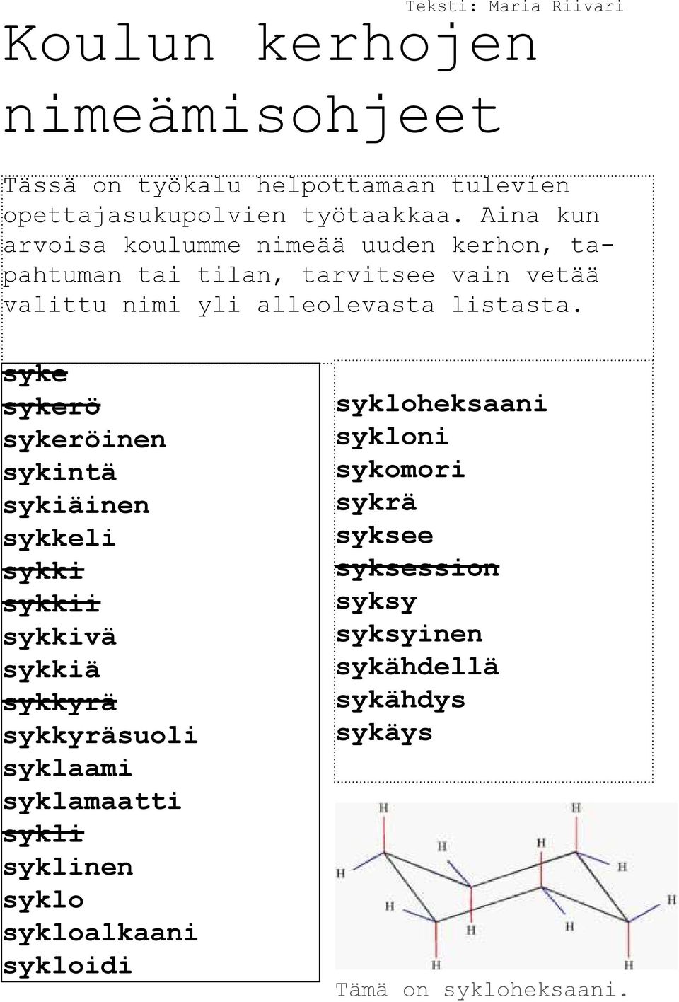 syke sykerö sykeröinen sykintä sykiäinen sykkeli sykki sykkii sykkivä sykkiä sykkyrä sykkyräsuoli syklaami syklamaatti sykli syklinen