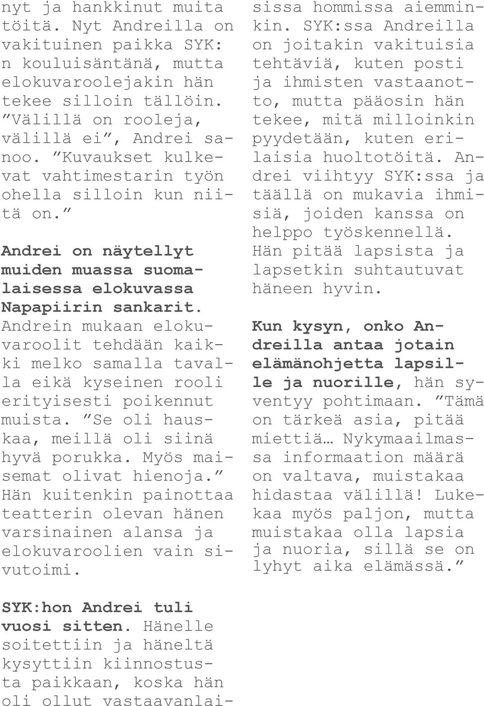 Andrein mukaan elokuvaroolit tehdään kaikki melko samalla tavalla eikä kyseinen rooli erityisesti poikennut muista. Se oli hauskaa, meillä oli siinä hyvä porukka. Myös maisemat olivat hienoja.