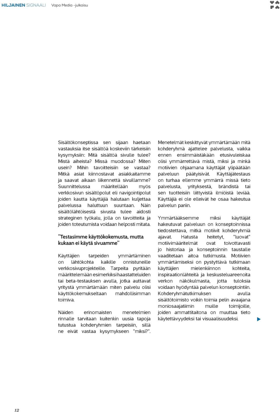 Suunnittelussa määritellään myös verkkosivun sisältöpolut eli navigointipolut joiden kautta käyttäjiä halutaan kuljettaa palvelussa haluttuun suuntaan.