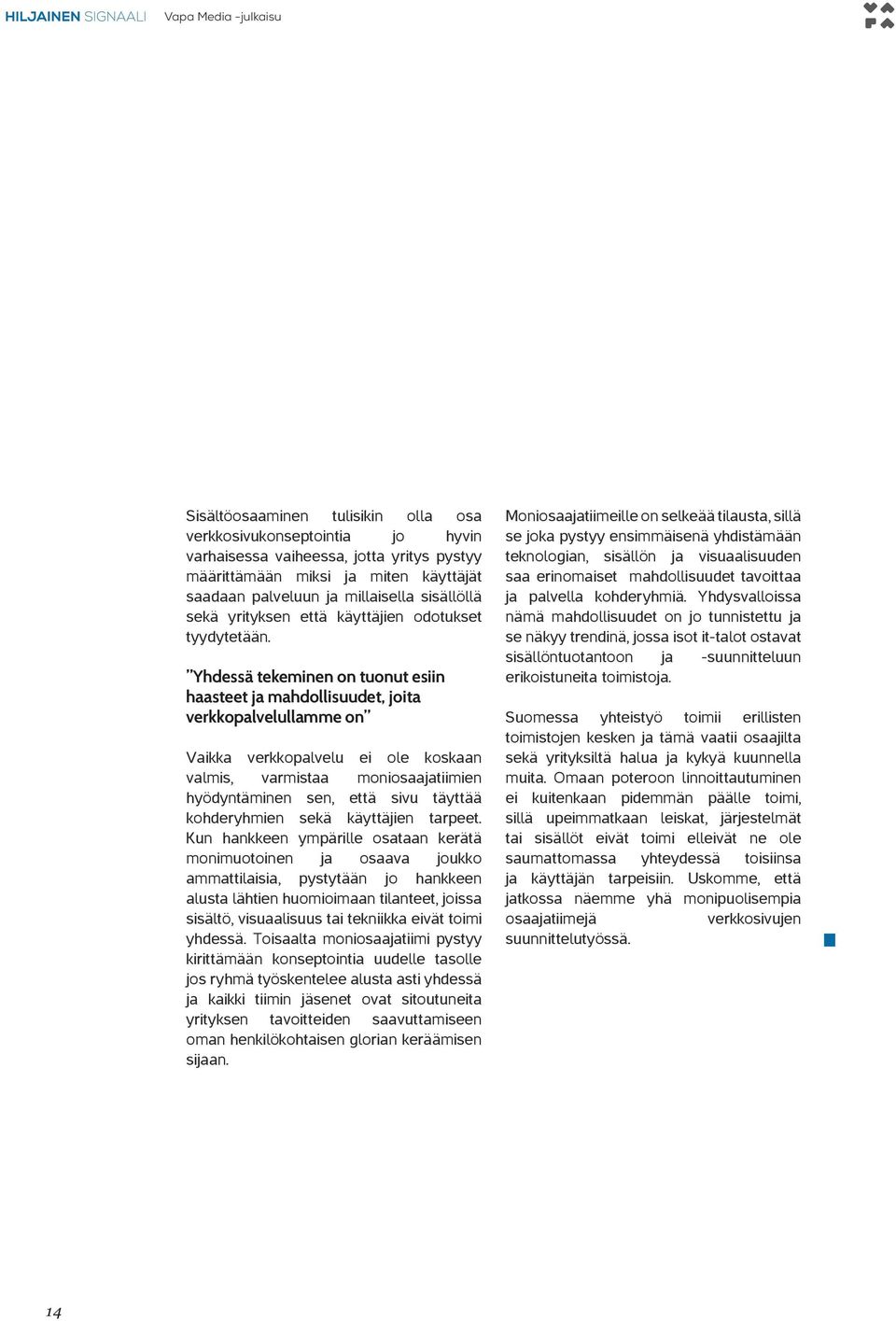 Yhdessä tekeminen on tuonut esiin haasteet ja mahdollisuudet, joita verkkopalvelullamme on Vaikka verkkopalvelu ei ole koskaan valmis, varmistaa moniosaajatiimien hyödyntäminen sen, että sivu täyttää