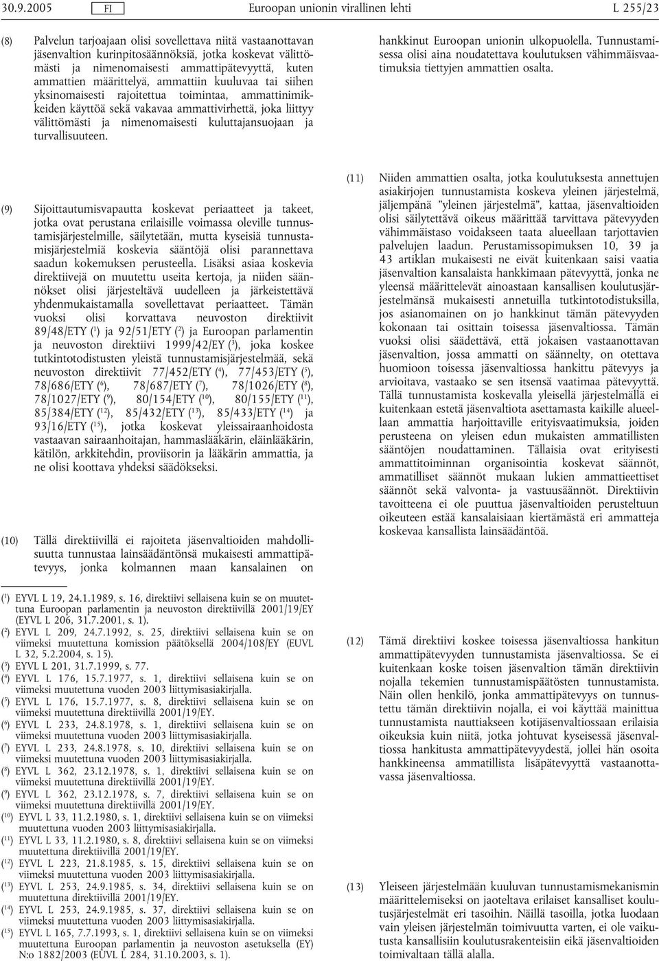 ja turvallisuuteen. hankkinut Euroopan unionin ulkopuolella. Tunnustamisessa olisi aina noudatettava koulutuksen vähimmäisvaatimuksia tiettyjen ammattien osalta.