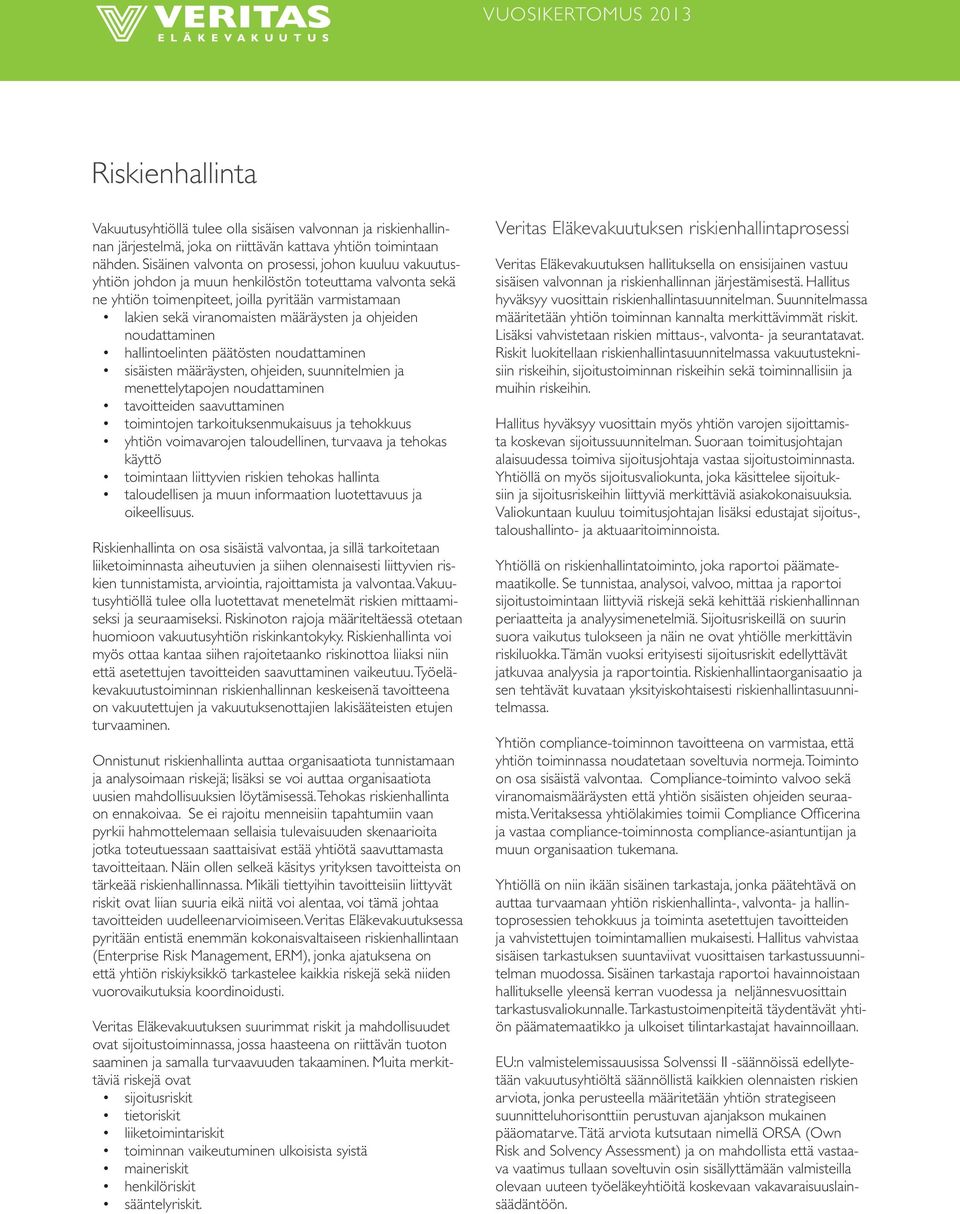 määräysten ja ohjeiden noudattaminen hallintoelinten päätösten noudattaminen sisäisten määräysten, ohjeiden, suunnitelmien ja menettelytapojen noudattaminen tavoitteiden saavuttaminen toimintojen