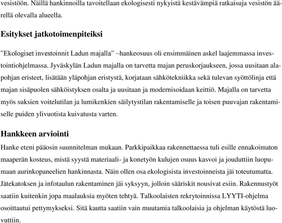 Jyväskylän Ladun majalla on tarvetta majan peruskorjaukseen, jossa uusitaan alapohjan eristeet, lisätään yläpohjan eristystä, korjataan sähkötekniikka sekä tulevan syöttölinja että majan sisäpuolen