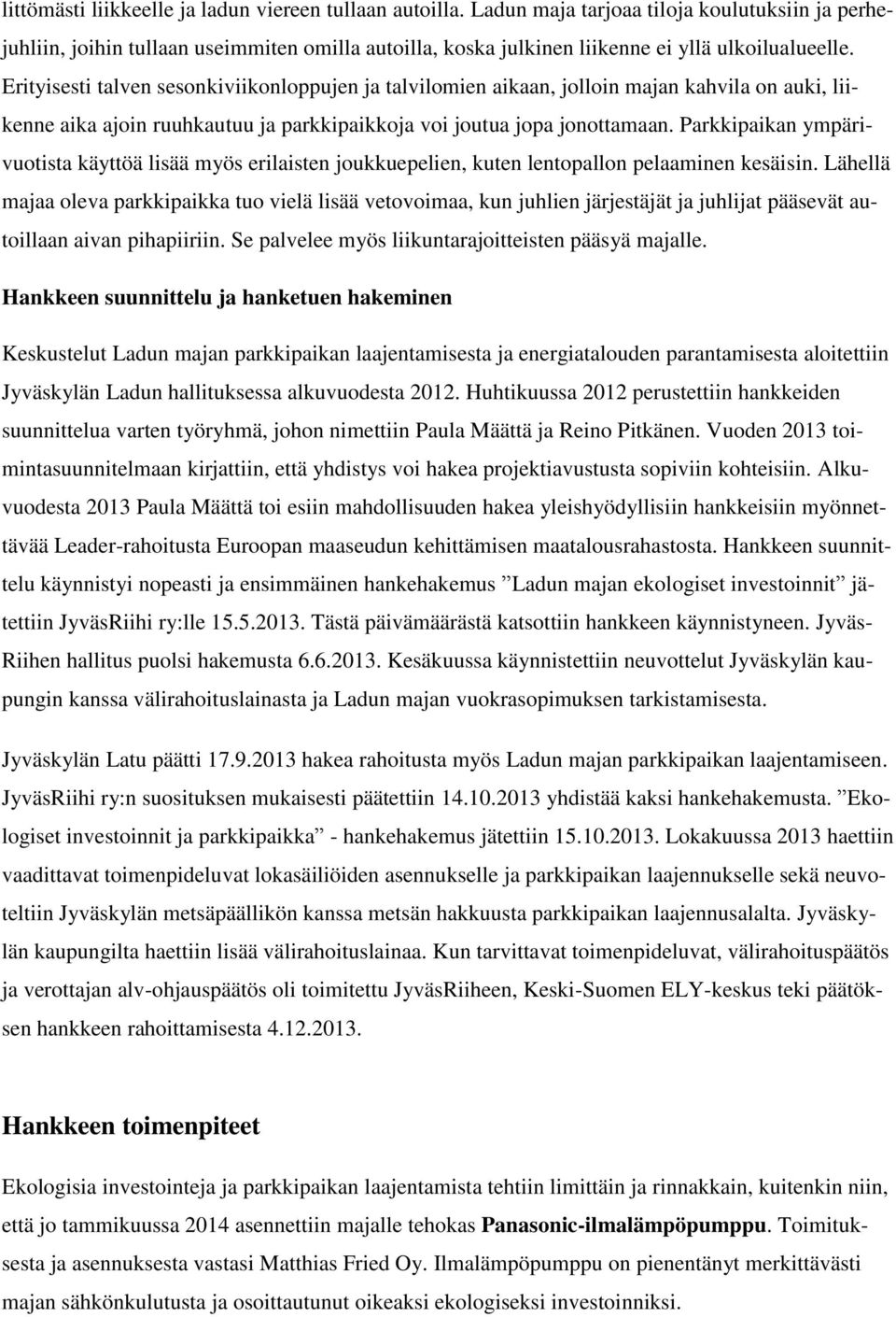 Erityisesti talven sesonkiviikonloppujen ja talvilomien aikaan, jolloin majan kahvila on auki, liikenne aika ajoin ruuhkautuu ja parkkipaikkoja voi joutua jopa jonottamaan.