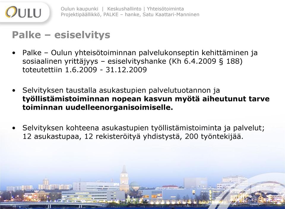 2009 Selvityksen taustalla asukastupien palvelutuotannon ja työllistämistoiminnan nopean kasvun myötä aiheutunut tarve toiminnan