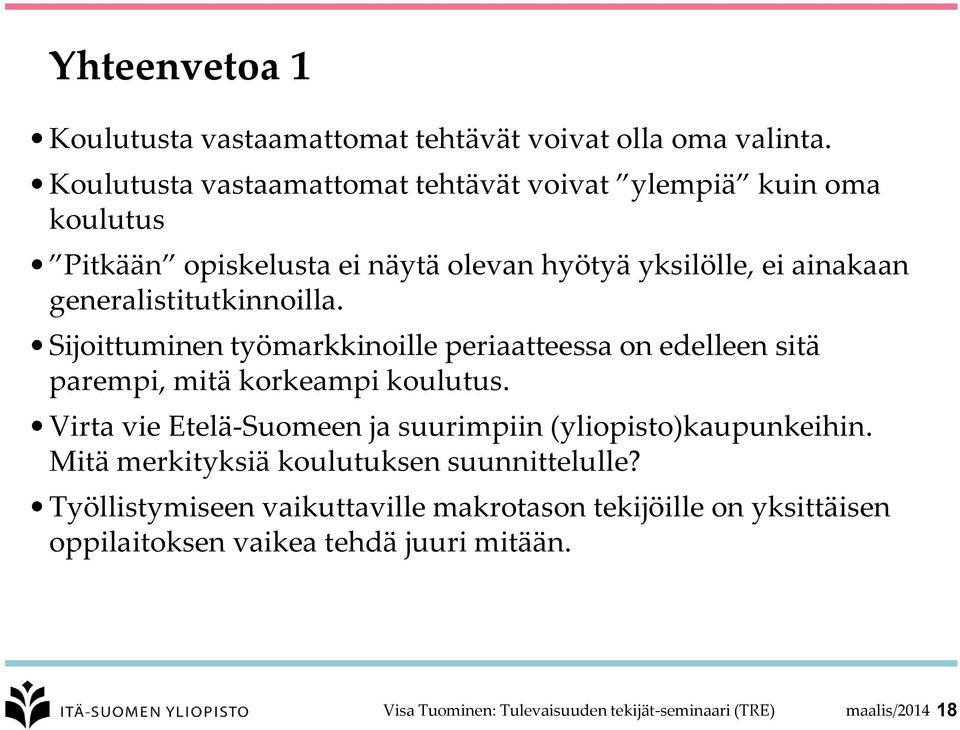 generalistitutkinnoilla. Sijoittuminen työmarkkinoille periaatteessa on edelleen sitä parempi, mitä korkeampi koulutus.