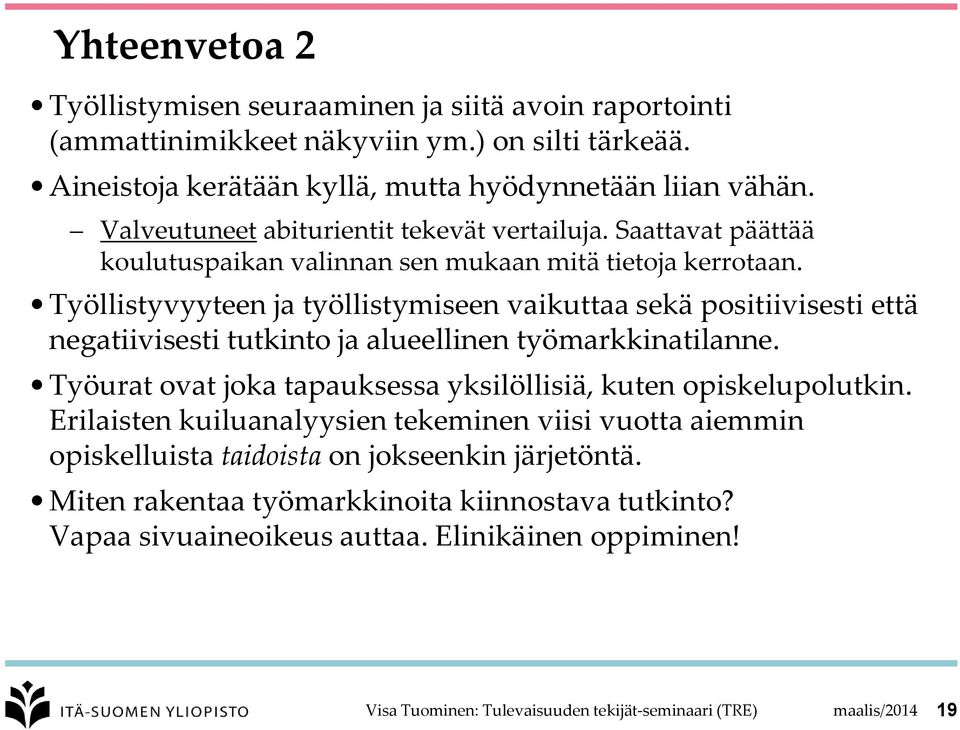 Työllistyvyyteen ja työllistymiseen vaikuttaa sekä positiivisesti että negatiivisesti tutkinto ja alueellinen työmarkkinatilanne.