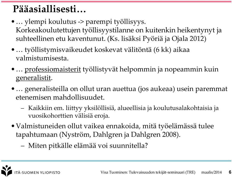 generalisteilla on ollut uran auettua (jos aukeaa) usein paremmat etenemisen mahdollisuudet. Kaikkiin em.