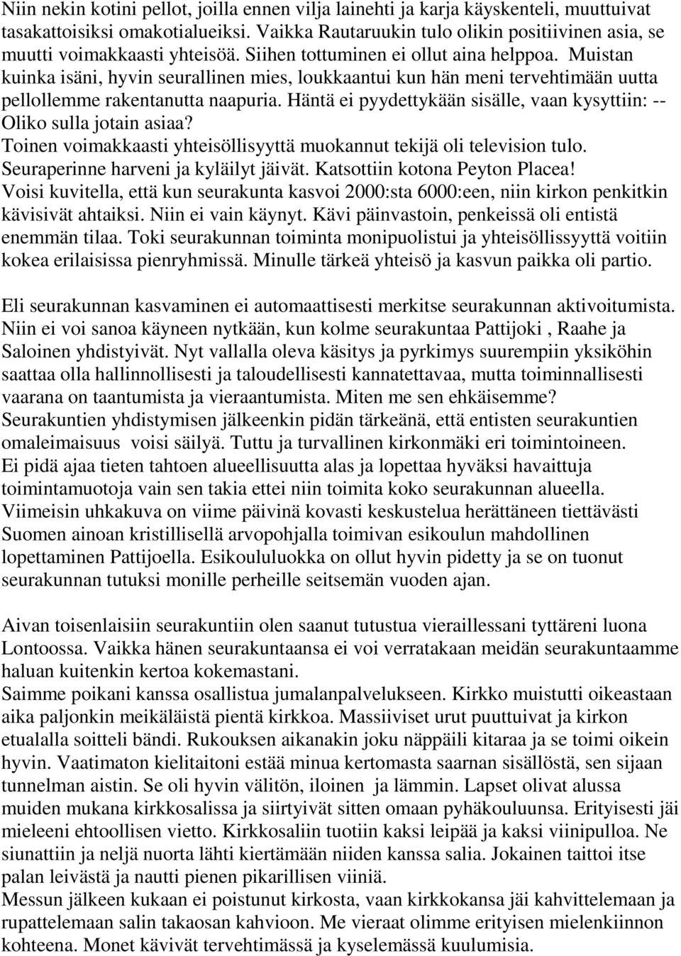 Muistan kuinka isäni, hyvin seurallinen mies, loukkaantui kun hän meni tervehtimään uutta pellollemme rakentanutta naapuria. Häntä ei pyydettykään sisälle, vaan kysyttiin: -- Oliko sulla jotain asiaa?