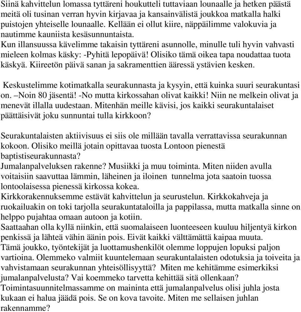 Kun illansuussa kävelimme takaisin tyttäreni asunnolle, minulle tuli hyvin vahvasti mieleen kolmas käsky: -Pyhitä lepopäivä! Olisiko tämä oikea tapa noudattaa tuota käskyä.