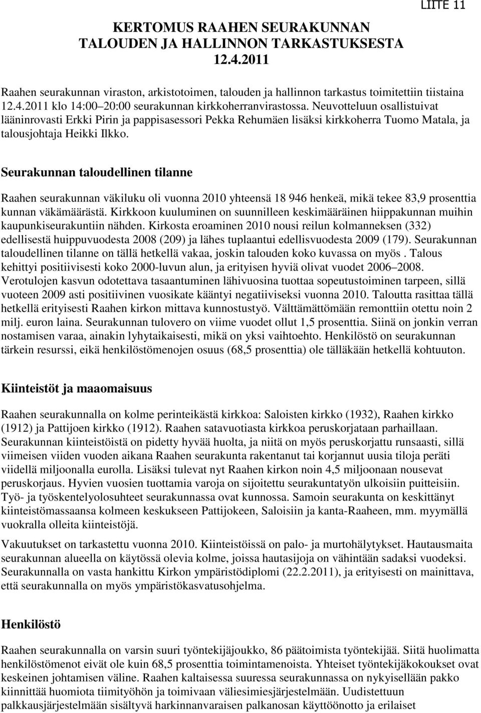 Seurakunnan taloudellinen tilanne Raahen seurakunnan väkiluku oli vuonna 2010 yhteensä 18 946 henkeä, mikä tekee 83,9 prosenttia kunnan väkämäärästä.