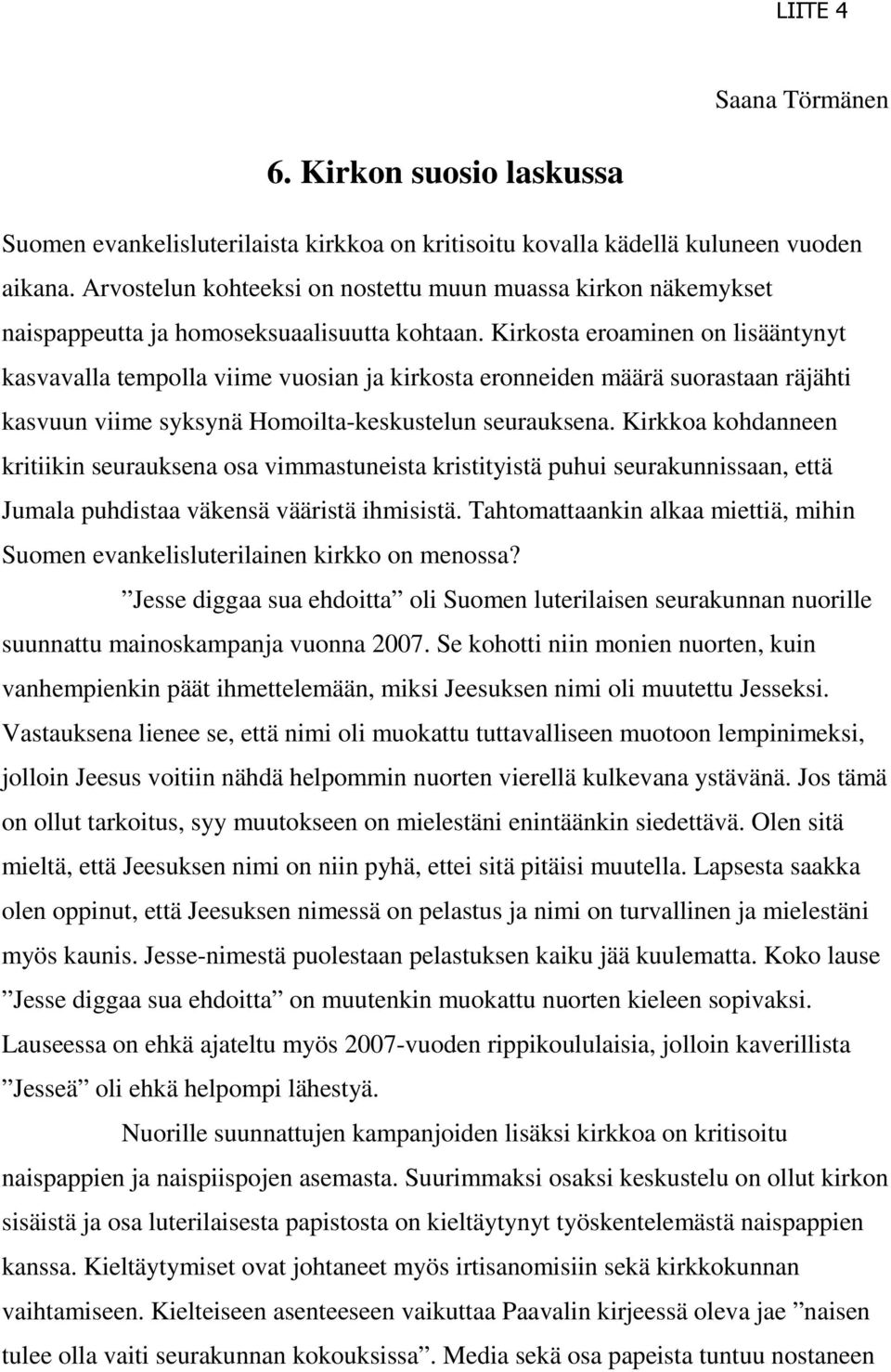 Kirkosta eroaminen on lisääntynyt kasvavalla tempolla viime vuosian ja kirkosta eronneiden määrä suorastaan räjähti kasvuun viime syksynä Homoilta-keskustelun seurauksena.