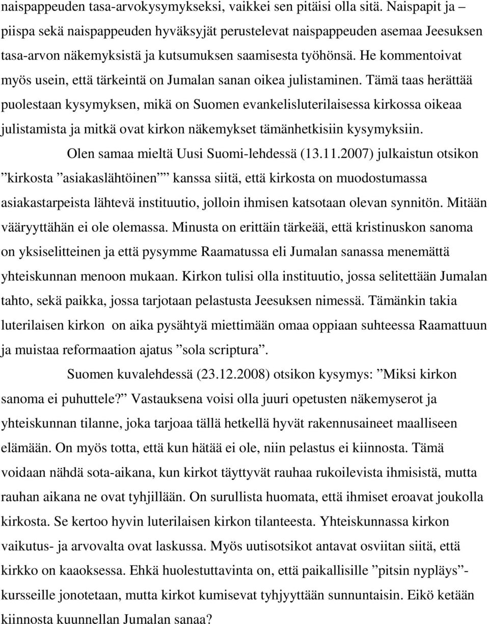 He kommentoivat myös usein, että tärkeintä on Jumalan sanan oikea julistaminen.