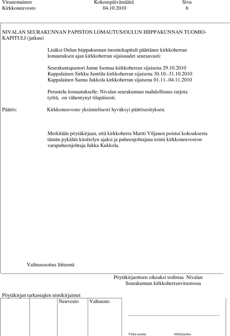 sijaisuudet seuraavasti: Seurakuntapastori Janne Isomaa kirkkoherran sijaisena 29.10.2010 Kappalainen Sirkku Junttila kirkkoherran sijaisena 30.10.-31.10.2010 Kappalainen Sanna Jukkola kirkkoherran sijaisena 01.