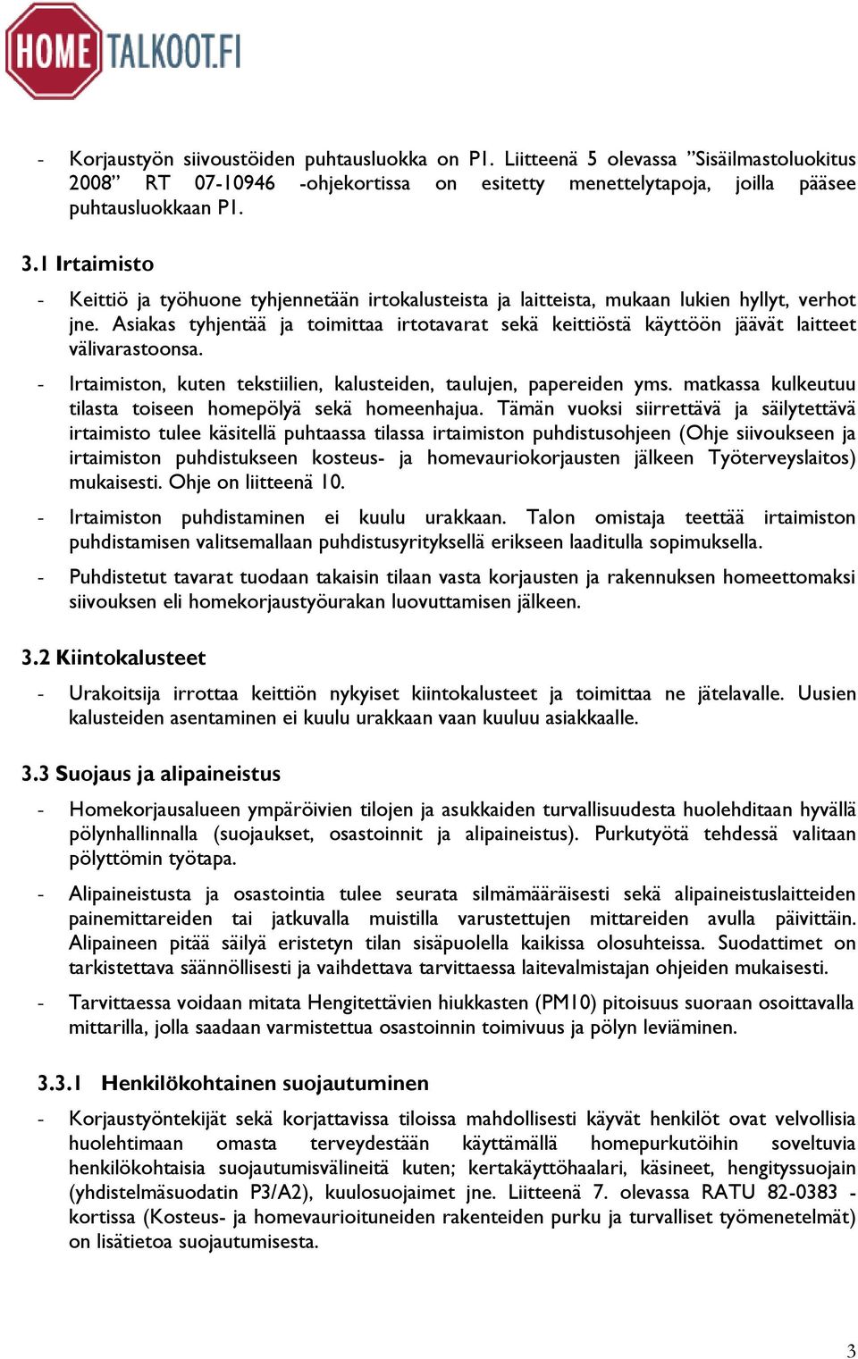 Asiakas tyhjentää ja toimittaa irtotavarat sekä keittiöstä käyttöön jäävät laitteet välivarastoonsa. - rtaimiston, kuten tekstiilien, kalusteiden, taulujen, papereiden yms.