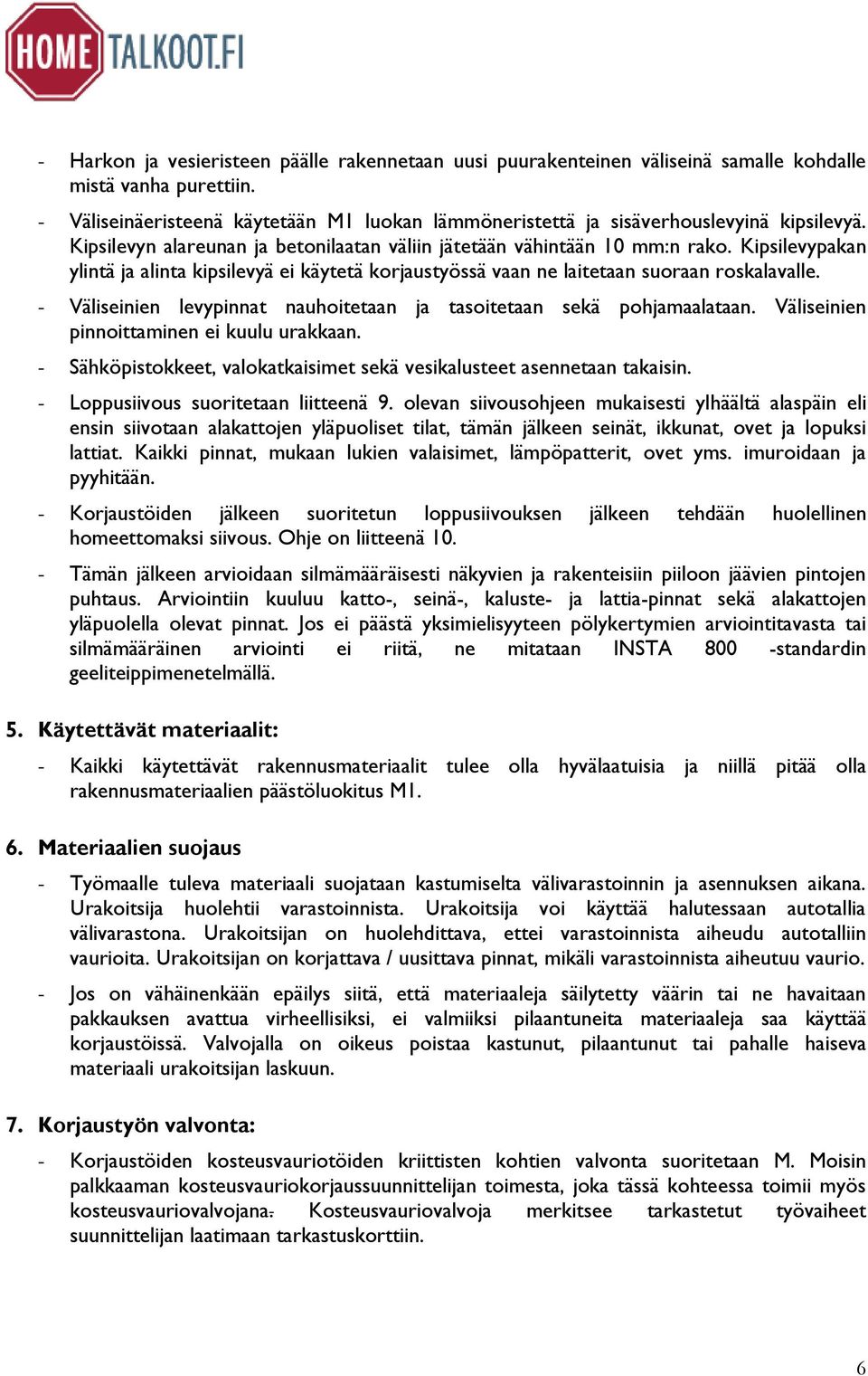 Kipsilevypakan ylintä ja alinta kipsilevyä ei käytetä korjaustyössä vaan ne laitetaan suoraan roskalavalle. - Väliseinien levypinnat nauhoitetaan ja tasoitetaan sekä pohjamaalataan.