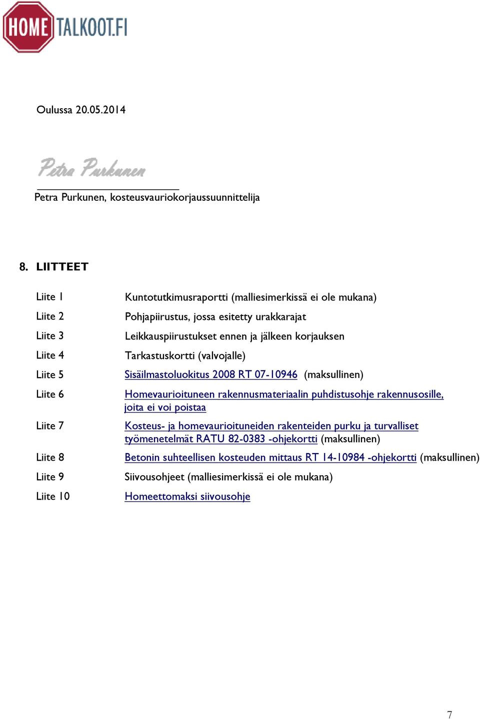 Leikkauspiirustukset ennen ja jälkeen korjauksen Tarkastuskortti (valvojalle) Sisäilmastoluokitus 2008 RT 07-10946 (maksullinen) Homevaurioituneen rakennusmateriaalin puhdistusohje