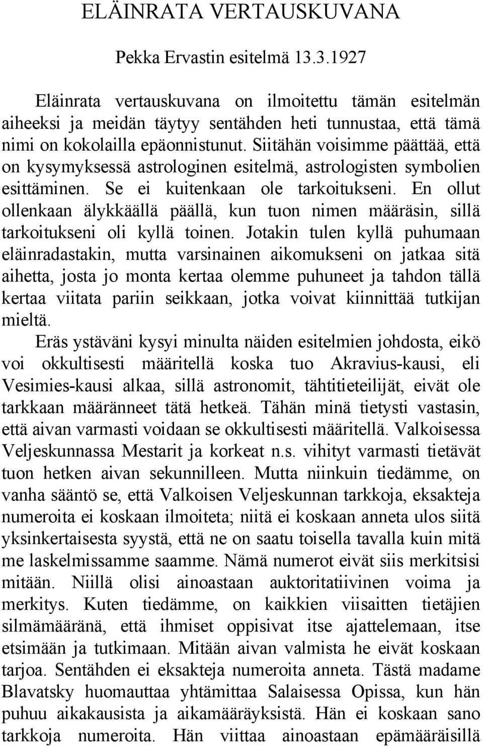 Siitähän voisimme päättää, että on kysymyksessä astrologinen esitelmä, astrologisten symbolien esittäminen. Se ei kuitenkaan ole tarkoitukseni.