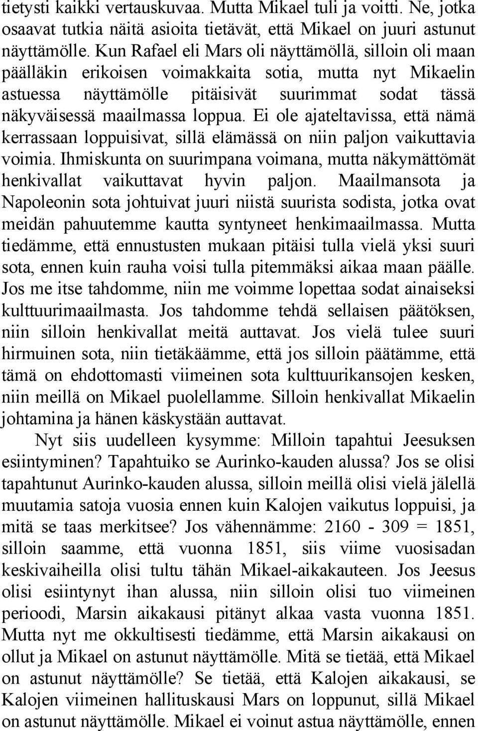 Ei ole ajateltavissa, että nämä kerrassaan loppuisivat, sillä elämässä on niin paljon vaikuttavia voimia. Ihmiskunta on suurimpana voimana, mutta näkymättömät henkivallat vaikuttavat hyvin paljon.