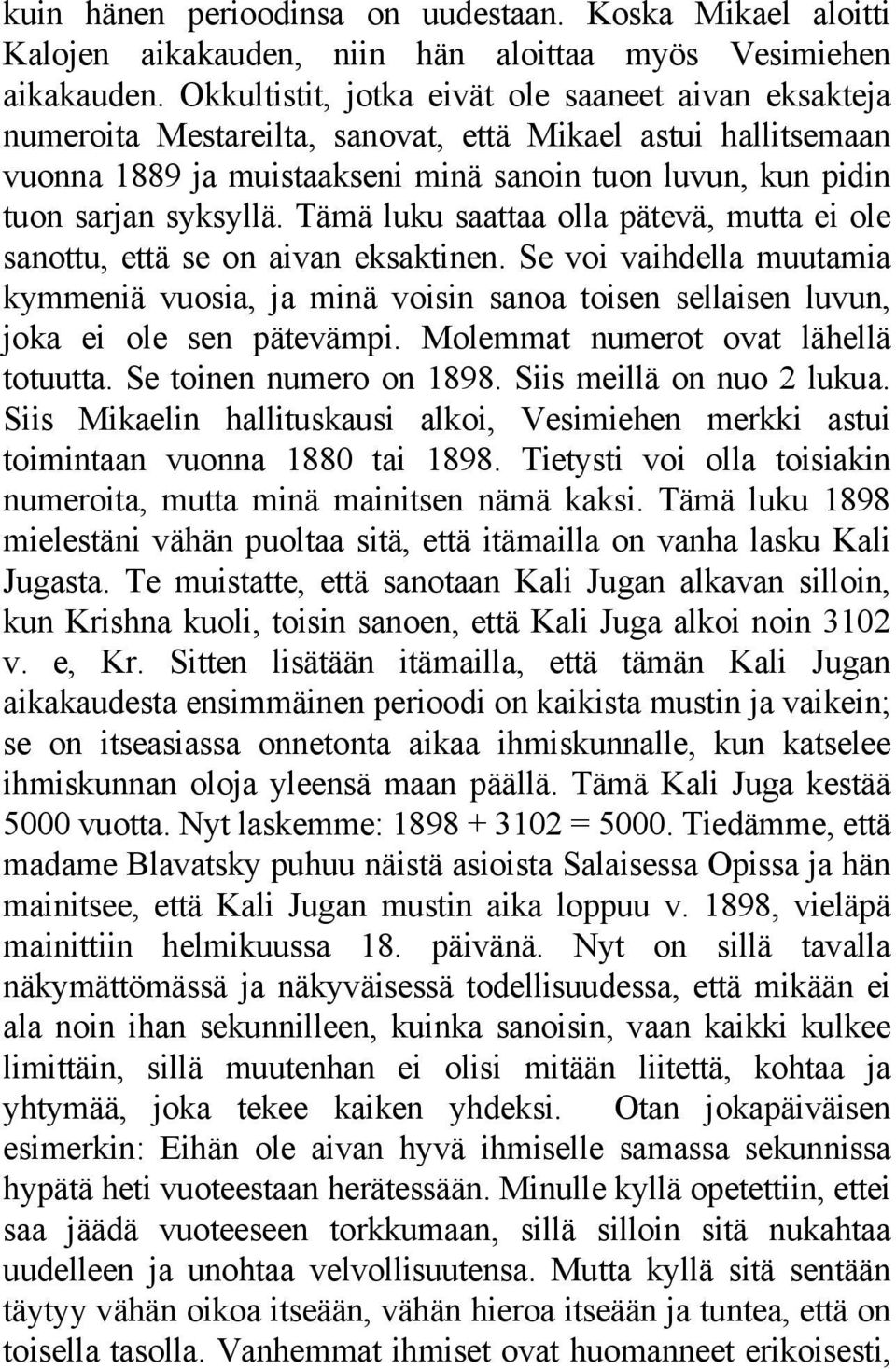 Tämä luku saattaa olla pätevä, mutta ei ole sanottu, että se on aivan eksaktinen. Se voi vaihdella muutamia kymmeniä vuosia, ja minä voisin sanoa toisen sellaisen luvun, joka ei ole sen pätevämpi.