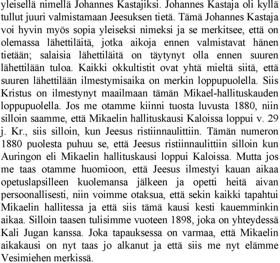 suuren lähettilään tuloa. Kaikki okkultistit ovat yhtä mieltä siitä, että suuren lähettilään ilmestymisaika on merkin loppupuolella.