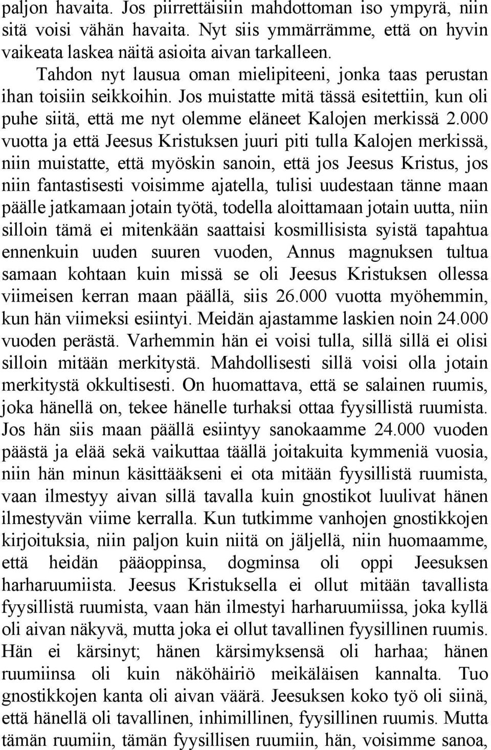 000 vuotta ja että Jeesus Kristuksen juuri piti tulla Kalojen merkissä, niin muistatte, että myöskin sanoin, että jos Jeesus Kristus, jos niin fantastisesti voisimme ajatella, tulisi uudestaan tänne