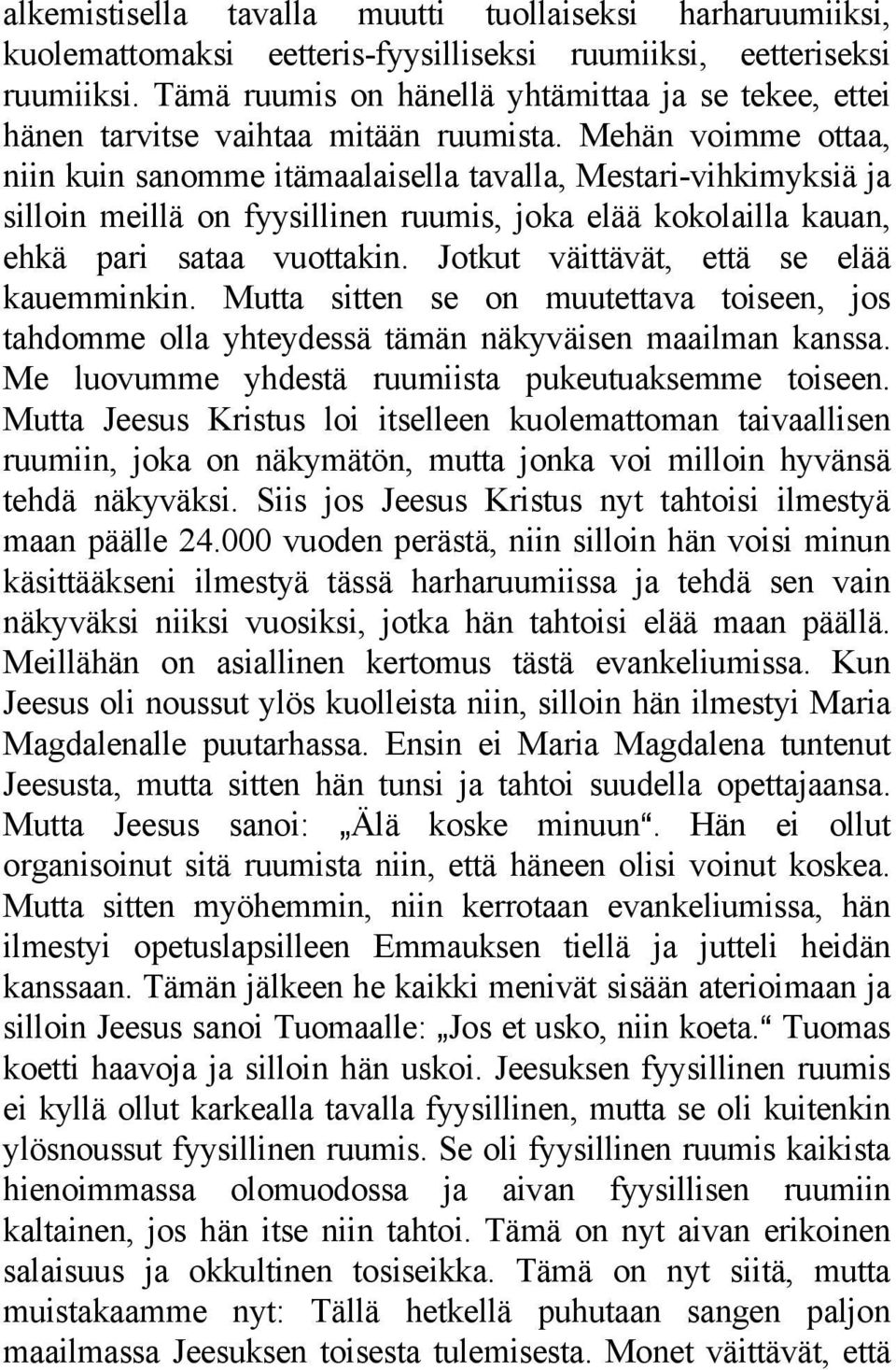 Mehän voimme ottaa, niin kuin sanomme itämaalaisella tavalla, Mestari-vihkimyksiä ja silloin meillä on fyysillinen ruumis, joka elää kokolailla kauan, ehkä pari sataa vuottakin.