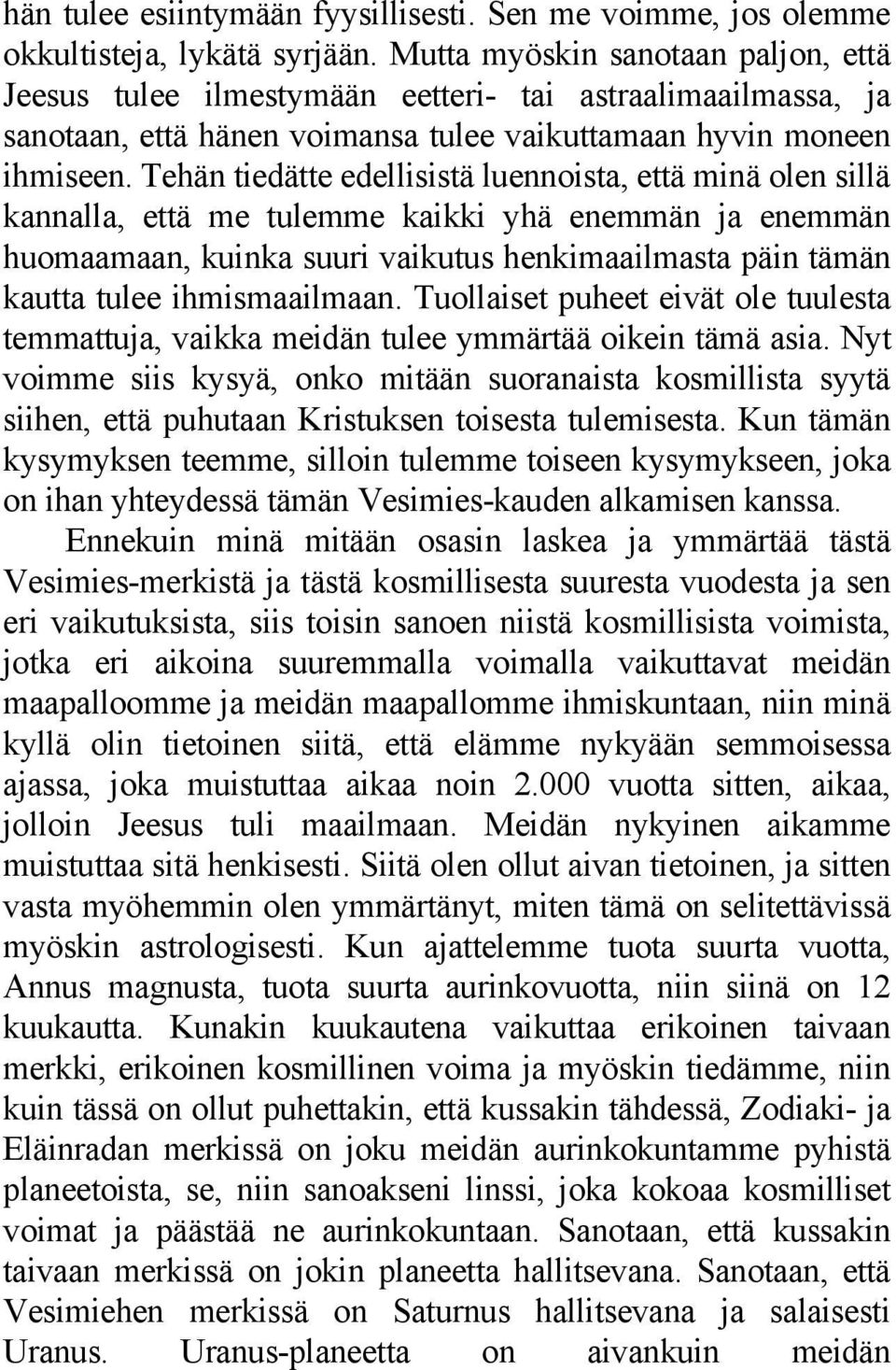 Tehän tiedätte edellisistä luennoista, että minä olen sillä kannalla, että me tulemme kaikki yhä enemmän ja enemmän huomaamaan, kuinka suuri vaikutus henkimaailmasta päin tämän kautta tulee