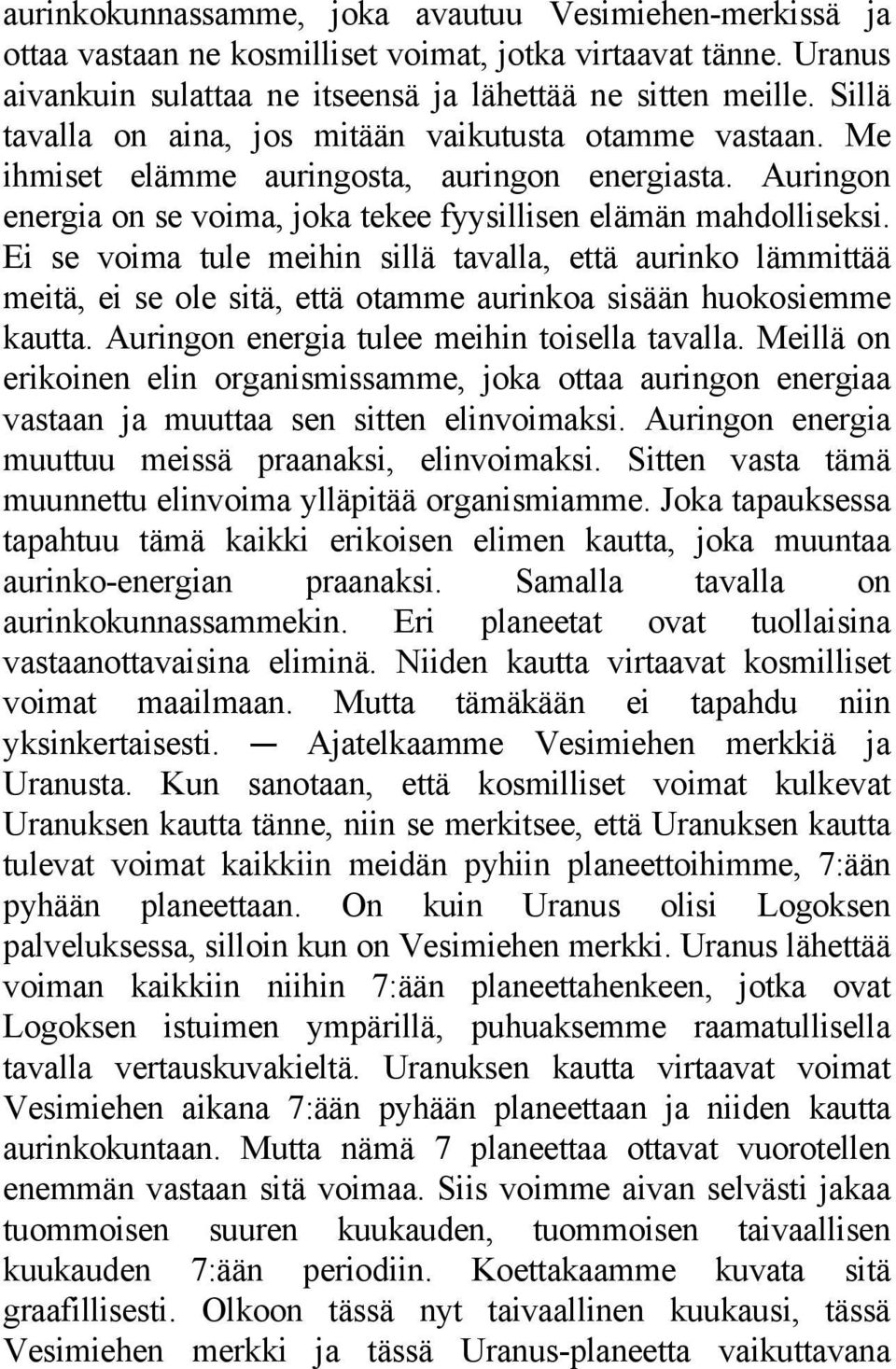 Ei se voima tule meihin sillä tavalla, että aurinko lämmittää meitä, ei se ole sitä, että otamme aurinkoa sisään huokosiemme kautta. Auringon energia tulee meihin toisella tavalla.