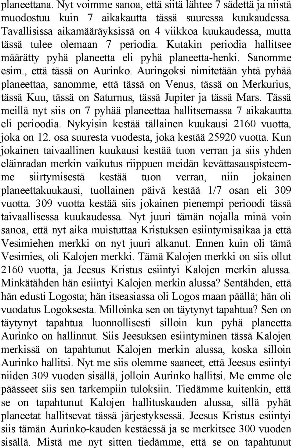 , että tässä on Aurinko. Auringoksi nimitetään yhtä pyhää planeettaa, sanomme, että tässä on Venus, tässä on Merkurius, tässä Kuu, tässä on Saturnus, tässä Jupiter ja tässä Mars.