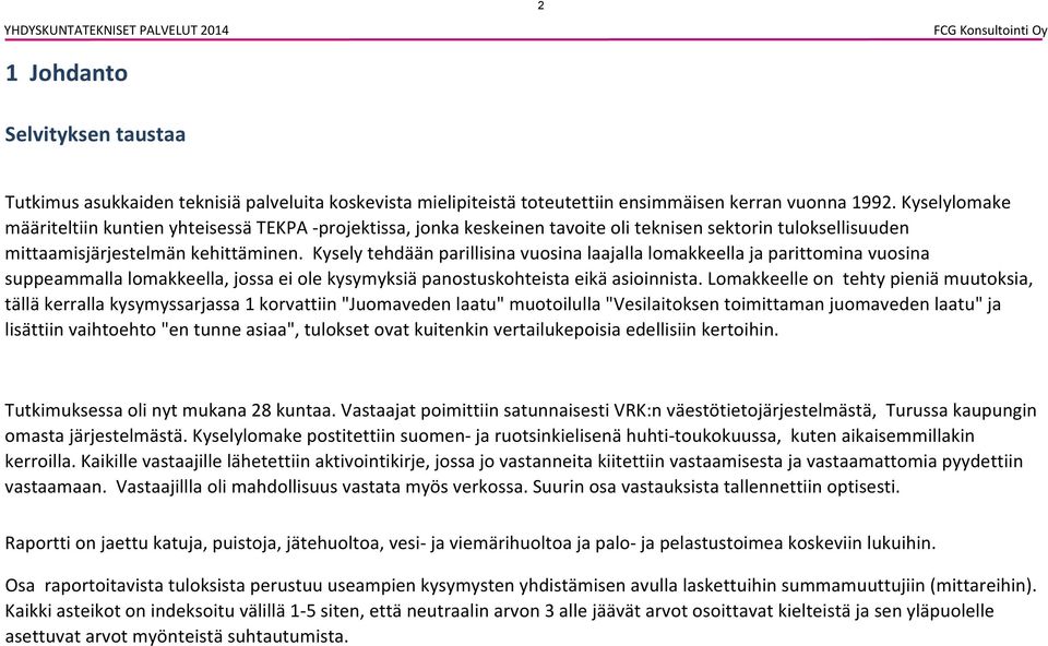 Kysely tehdään parillisina vuosina laajalla lomakkeella ja parittomina vuosina suppeammalla lomakkeella, jossa ei ole kysymyksiä panostuskohteista eikä asioinnista.