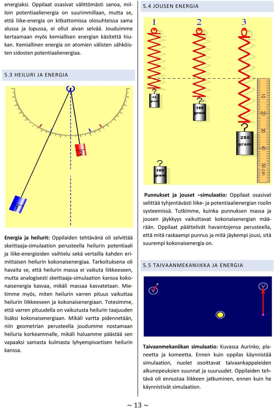 3 HEILURI JA ENERGIA Energia ja heilurit: Oppilaiden tehtävänä oli selvittää skeittaaja-simulaation perusteella heilurin potentiaali ja liike-energioiden vaihtelu sekä vertailla kahden erimittaisen