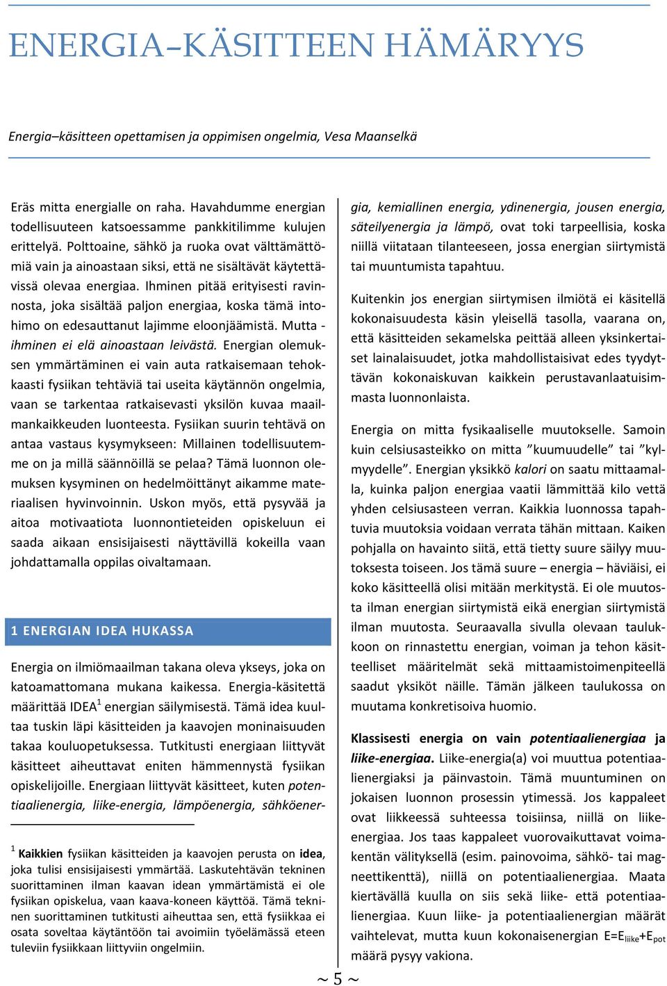 Polttoaine, sähkö ja ruoka ovat välttämättömiä vain ja ainoastaan siksi, että ne sisältävät käytettävissä olevaa energiaa.