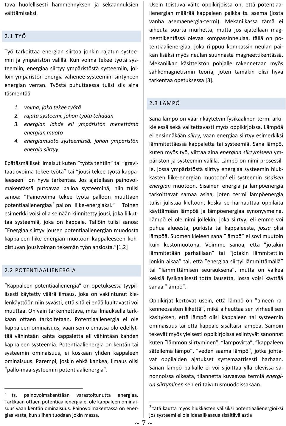 voima, joka tekee työtä 2. rajata systeemi, johon työtä tehdään 3. energian lähde eli ympäristön menettämä energian muoto 4. energiamuoto systeemissä, johon ympäristön energia siirtyy.