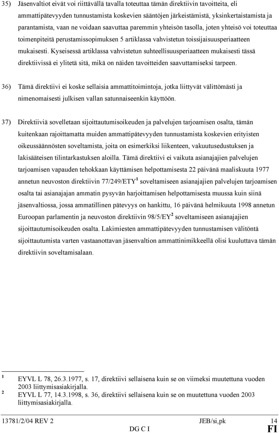 Kyseisessä artiklassa vahvistetun suhteellisuusperiaatteen mukaisesti tässä direktiivissä ei ylitetä sitä, mikä on näiden tavoitteiden saavuttamiseksi tarpeen.