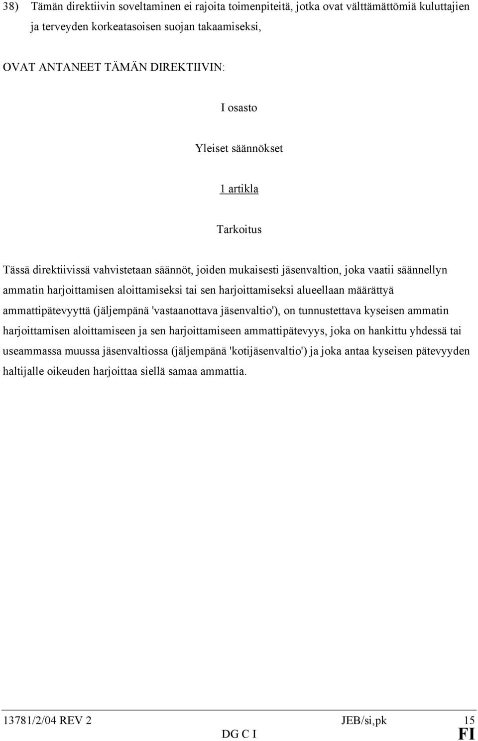 alueellaan määrättyä ammattipätevyyttä (jäljempänä 'vastaanottava jäsenvaltio'), on tunnustettava kyseisen ammatin harjoittamisen aloittamiseen ja sen harjoittamiseen ammattipätevyys, joka on