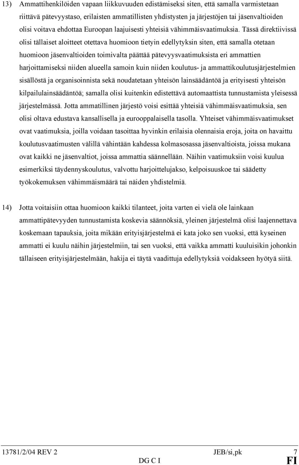 Tässä direktiivissä olisi tällaiset aloitteet otettava huomioon tietyin edellytyksin siten, että samalla otetaan huomioon jäsenvaltioiden toimivalta päättää pätevyysvaatimuksista eri ammattien