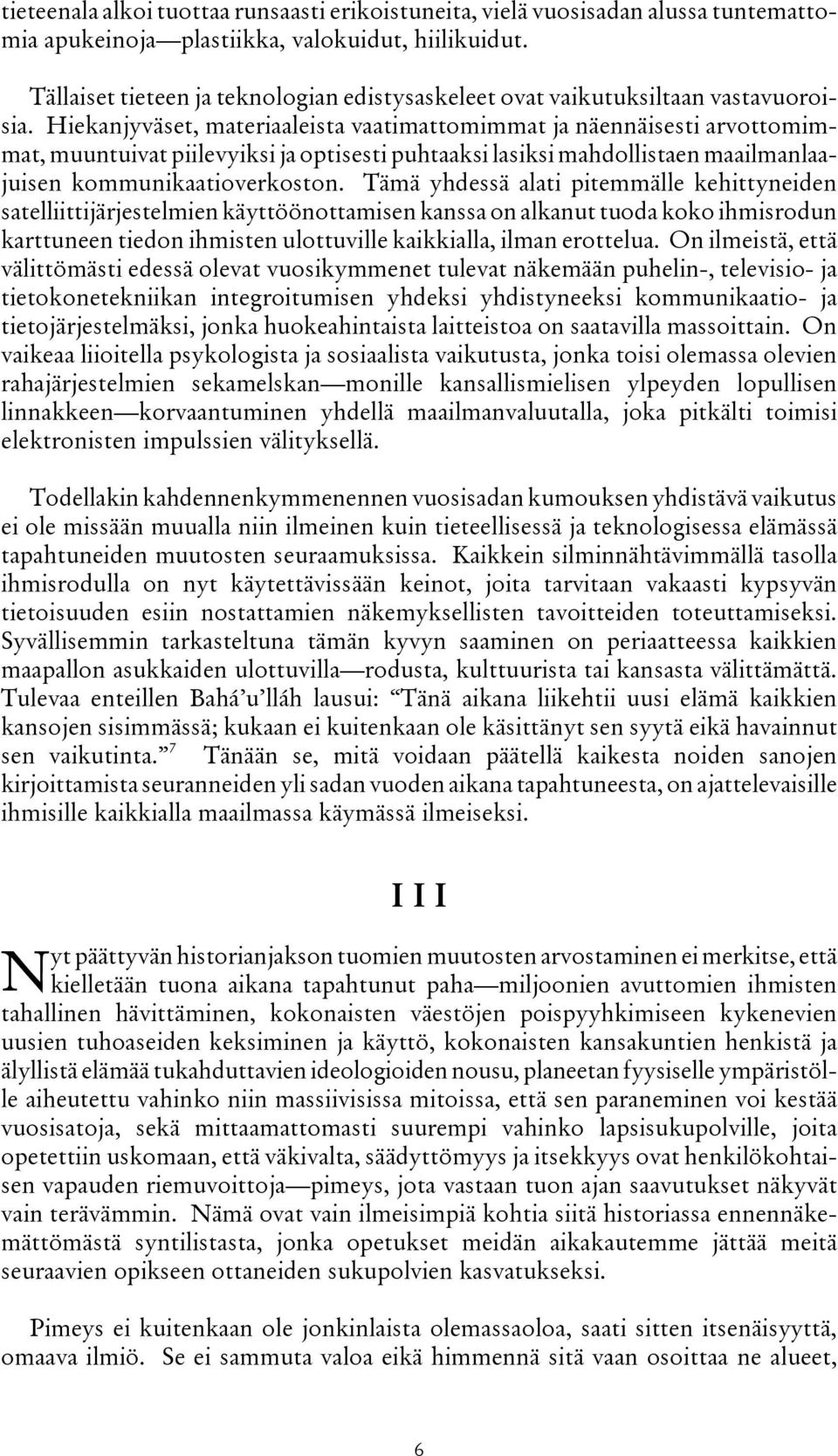 Hiekanjyväset, materiaaleista vaatimattomimmat ja näennäisesti arvottomimmat, muuntuivat piilevyiksi ja optisesti puhtaaksi lasiksi mahdollistaen maailmanlaajuisen kommunikaatioverkoston.